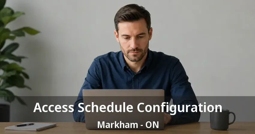 Access Schedule Configuration Markham - ON