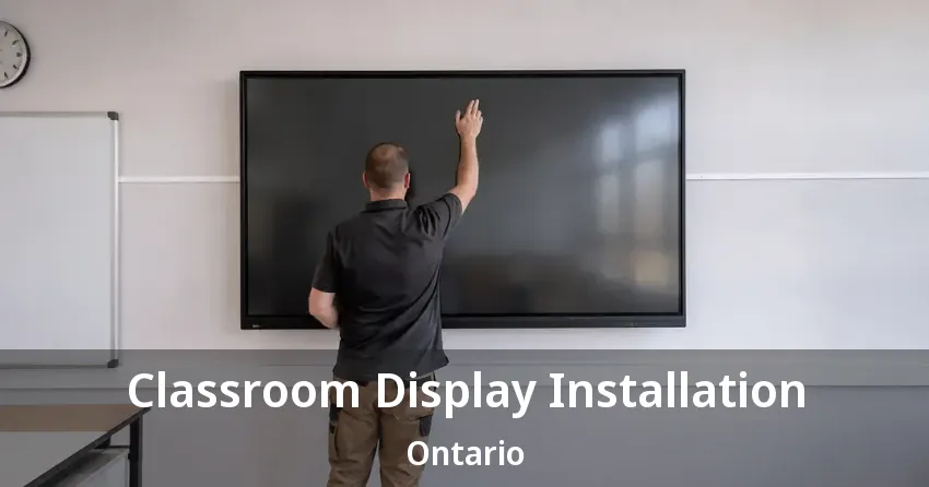 Classroom Display Installation Ontario