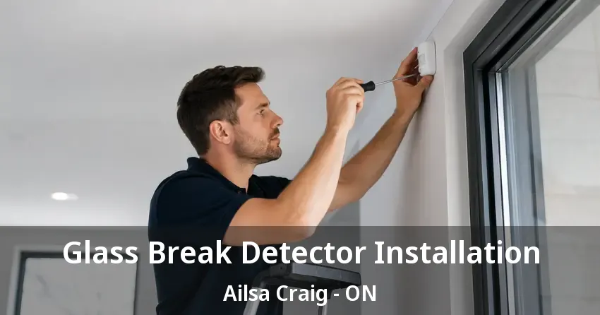 Glass Break Detector Installation Ailsa Craig - ON