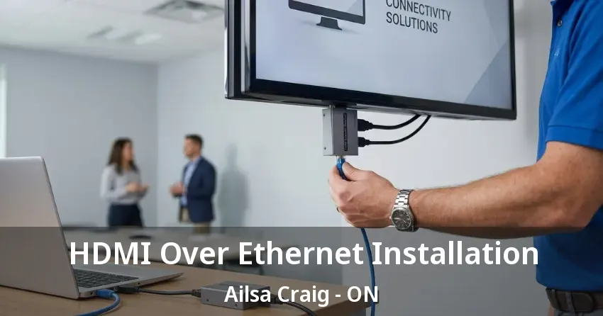 HDMI Over Ethernet Installation Ailsa Craig - ON
